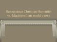 Renaissance Christian Humanist vs. Machiavellian world views