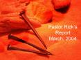 Pastor Ricks Report March, 2004