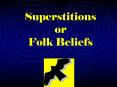Superstitions or Folk Beliefs