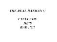 THE REAL BATMAN I TELL YOU HES BAD
