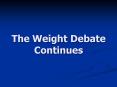 The Weight Debate Continues