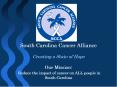 South Carolina Cancer Alliance Creating a State of Hope Our Mission: Reduce the impact of cancer on