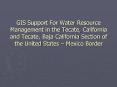 GIS Support For Water Resource Management in the Tecate, California and Tecate, Baja California Sect
