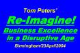 Tom Peters ReImagine Business Excellence in a Disruptive Age Birmingham23April2004
