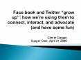 Face book and Twitter grow up: how were using them to connect, interact, and advocate and have some