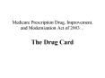 Medicare Prescription Drug, Improvement, and Modernization Act of 2003 The Drug Card