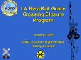 LA HwyRail Grade Crossing Closure Program February 27, 2008 2008 Louisiana HighwayRail Safety Summit