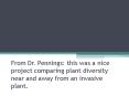 From Dr. Pennings: this was a nice project comparing plant diversity near and away from an invasive