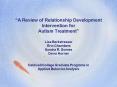 A Review of Relationship Development Intervention for Autism Treatment Lisa Berkstresser Erin Chambe