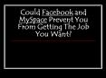 Could Facebook and MySpace Prevent You From Getting The Job You Want