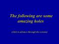 The following are some amazing holes
