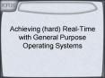 Achieving hard RealTime with General Purpose Operating Systems