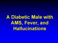 A Diabetic Male with AMS, Fever, and Hallucinations