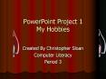 PowerPoint Project 1 My Hobbies