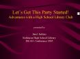 Lets Get This Party Started Adventures with a High School Library Club