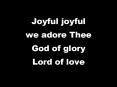 Joyful joyful we adore Thee God of glory Lord of love