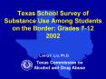 Texas School Survey of Substance Use Among Students on the Border: Grades 712 2002