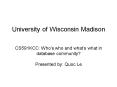 University of Wisconsin Madison CS591KCC: Whos who and whats what in database community Presented by