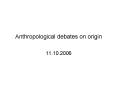 Anthropological debates on origin