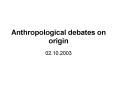 Anthropological debates on origin