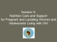 Session 9: Nutrition Care and Support for Pregnant and Lactating Women and Adolescents Living with H