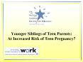 Younger Siblings of Teen Parents: At Increased Risk of Teen Pregnancy?