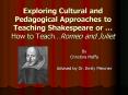 Exploring Cultural and Pedagogical Approaches to Teaching Shakespeare or How to TeachRomeo and Julie