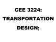CEE 3224: TRANSPORTATION DESIGN