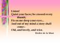 Listen Quiet your faces be crossed every thumb Fix on me deep your eyes... And out of my mind a stor