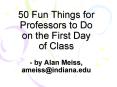 50 Fun Things for Professors to Do on the First Day of Class by Alan Meiss, ameissindiana.edu