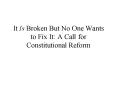 It Is Broken But No One Wants to Fix It: A Call for Constitutional Reform