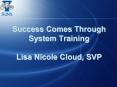 Success Comes Through System Training Lisa Nicole Cloud, SVP
