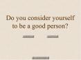 Do you consider yourself to be a good person