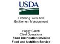 Ordering Skills and Entitlement Management Peggy Cantfil Chief Operations Food Distribution Division