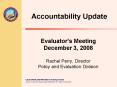 Evaluators Meeting December 3, 2008 Rachel Perry, Director Policy and Evaluation Division