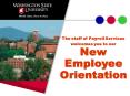 The staff of Payroll Services welcomes you to our New Employee Orientation