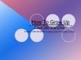 How To Grow Up For All the Kids Out There Who are Too Young for Their Own Good