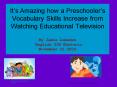 Its Amazing how a Preschoolers Vocabulary Skills Increase from Watching Educational Television By Ja