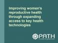 Improving women's reproductive health through expanding access to key health technologies