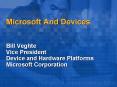 Microsoft And Devices Bill Veghte Vice President Device and Hardware Platforms Microsoft Corporation