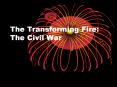 The Transforming Fire: The Civil War