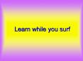 Learn while you surf