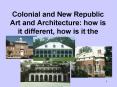Colonial and New Republic Art and Architecture: how is it different, how is it the same
