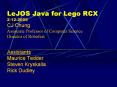 LeJOS Java for Lego RCX 2-12-2005 CJ Chung Associate Professor of Computer Science Director of Robofest   Assistants Maurice Tedder Steven Kryskalla Rick Dudley