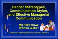 Gender Stereotypes, Communication Styles, and Effective Managerial Communication Michelle Howe Warren Weber California State Polytechnic University, Pomona