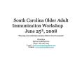 South Carolina Older Adult Immunization Workshop June 25th, 2008