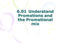 6.01Understand Promotions and the Promotional mix