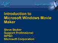 Introduction to Microsoft Windows Movie Maker Steve Stoker Support Professional MPSD Microsoft Corpo