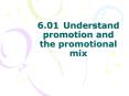 6.01Understand promotion and the promotional mix