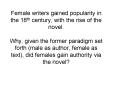 Female writers gained popularity in the 18th century, with the rise of the novel. Why, given the for